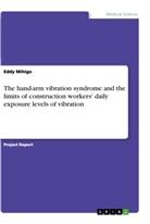 Eddy Mihigo - The hand-arm vibration syndrome and the limits of construction workers' daily exposure levels of vibration