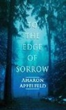 Aharon Appelfeld - To the Edge of Sorrow