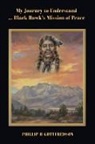 Phillip B Gottfredson, Phillip B. Gottfredson - My Journey to Understand ... Black Hawk's Mission of Peace