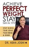 Asha Joshi, Dr Asha Joshi - Achieve Perfect Weight, Stay Slim & Trim: Stay Slim & Trim Using Your Mind & Brain