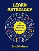 Leoni Hodgson - Learn Astrology: A Guide for Absolute Beginners