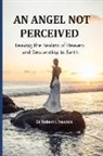 Robert J. Newton - An Angel Not Perceived: Leaving the Realms of Heaven and Descending to Earth