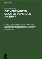 Friedrich Ratzel - Friedrich Ratzel: Die Vereinigten Staaten von Nord-Amerika - Band 2: Culturgeographie der Vereinigten Staaten von Nord-Amerika unter besonderer Berücksichtigung der wirthschaftlichen Verhältnisse