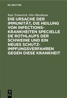 Ru Emmerich, Rud Emmerich, Rud. Emmerich, Otto Mastbaum - Die Ursache der Immunität, die Heilung von Infectionskrankheiten specielle de Rothlaufs der Schweine und ein neues Schutzimpfungsverfahren gegen diese Krankheit