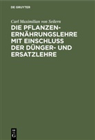 Carl Maximilian von Seilern - Die Pflanzenernährungslehre mit Einschluß der Dünger- und Ersatzlehre