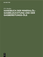 F N Küchler, F. N. Küchler, F.N. Küchler - Handbuch der Mineralöl-Gasbeleuchtung und der Gasbereitungs-Öle