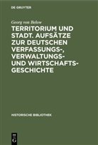 Georg Von Below - Territorium und Stadt. Aufsätze zur deutschen Verfassungs-, Verwaltungs- und Wirtschaftsgeschichte