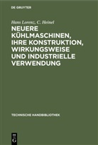 C Heinel, C. Heinel, Han Lorenz, Hans Lorenz - Neuere Kühlmaschinen, ihre Konstruktion, Wirkungsweise und industrielle Verwendung