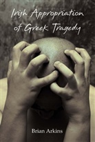 Brian Arkins - Irish Appropriation of Greek Tragedy