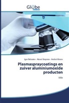 Igo Beleaiev, Igor Beleaiev, Andrei Kireev, Alexe Stepnov, Alexei Stepnov - Plasmaspraycoatings en zuiver aluminiumoxide producten