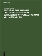 Alexander Pfeiffer - Beiträge zur Theorie und Berechnung der Schraubenpumpen auf Grund von Versuchen