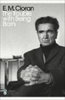 E M Cioran, E. M. Cioran - The Trouble With Being Born