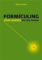 Ulrich E Fischer, Ulrich E. Fischer - Formiculing