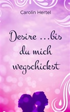 Carolin Hertel - Desire ...bis du mich wegschickst