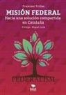 Francesc Trillas - MISIÓN FEDERAL. Hacia una solución compartida en Cataluña
