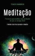 Tiago Barros,  Tiago Barros - Meditação - 7 técnicas para meditar mais profundo do que os monges zen! (O melhor guia para aprender a meditar)