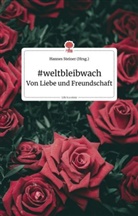 Hanne Steiner, Hannes Steiner - #weltbleibwach - Von Liebe und Freundschaft. Life is a Story - story.one