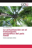 Oscar Rodríguez Díaz - La actualización en el tratamiento geográfico del país natal