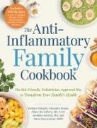 Jonathan Deutsch, Maria Mascarenhas, Hilary McClafferty, Stefania Patinella, Stefania Romey Patinella, … - The Anti-inflammatory Family Cookbook The Kid friendly, Pediatrician approved Way to Transform Your Family