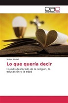 Walter Weibel - Lo que quería decir
