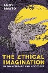 Andy Amato - The Ethical Imagination in Shakespeare and Heidegger
