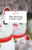Margret Moser - Who The Fuck Is Eichi-Oma?. Life is a Story - story.one