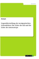 Anonym, Anonymous - Gegenüberstellung der neuägyptischen Lebenslehren. Die Lehre des Ani und die Lehre des Amenemope