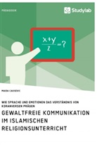 Maida Causevic - Gewaltfreie Kommunikation im Islamischen Religionsunterricht. Wie Sprache und Emotionen das Verständnis von Koranversen prägen