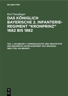 Karl Staudinger - Karl Staudinger: Das königlich Bayerische 2. Infanterie-Regiment "Kronprinz" 1682 bis 1882 - Teil 1, Halbband 1: Vorgeschichte und Geschichte des Regiments unter Kurfürst Max Emanuel 1682-1726, Halbband 1