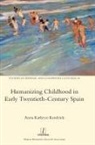 Anna Kathryn Kendrick - Humanizing Childhood in Early Twentieth-Century Spain