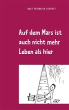 Rolf  Friedrich Schuett, Rolf Friedrich Schuett - Auf dem Mars ist auch nicht mehr Leben als hier