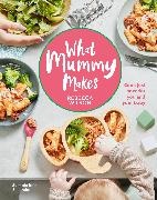 Rebecca Wilson - What Mummy Makes - Cook Just Once for You and Your Baby