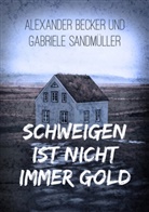 Alexande Becker, Alexander Becker, Gabriele Sandmüller - Schweigen ist nicht immer Gold