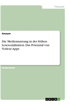 anonym, Anonymous - Die Mediennutzung in der frühen Lesesozialisation. Das Potenzial von Vorlese-Apps