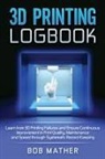 Bob Mather - 3D Printing Logbook