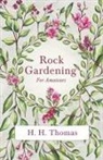 S. Arnott, H. H. Thomas - Rock Gardening for Amateurs