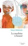 Robert Bellefeuille, Bellefeuille- - La machine a beaute