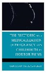 Courtney Patrick-Weber - Rhetoric and Medicalization of Pregnancy and Childbirth in Horror Film