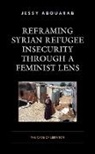 Jessy Abouarab - Reframing Syrian Refugee Insecurity Through a Feminist Lens