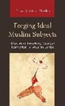 Faraz M. Sheikh, Faraz Masood Sheikh - Forging Ideal Muslim Subjects