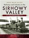John Hodge - Railways and Industry in the Sirhowy Valley