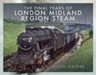 David Mather - The Final Years of London Midland Region Steam