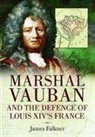 James Falkner - Marshal Vauban and the Defence of Louis XIV's France