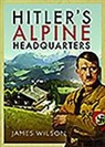 James Wilson - Hitler's Alpine Headquarters