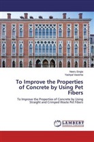 Neer Singla, Neeru Singla, Yashpal Vasishta - To Improve the Properties of Concrete by Using Pet Fibers