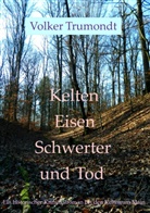 Volker Trumondt - Kelten Eisen Schwerter und Tod