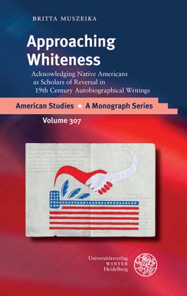 Britta Muszeika - Approaching Whiteness - Acknowledging Native Americans as Scholars of Reversal in 19th Century Autobiographical Writings. Dissertationsschrift