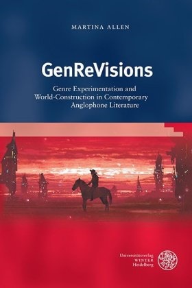 Martina Allen - GenReVisions - Genre Experimentation and World-Construction in Contemporary Anglophone Literature. Dissertationsschrift