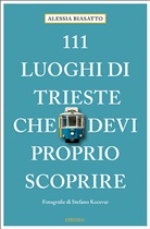 Alessi Biasatto, Alessia Biasatto, Stefano Kocevar, Stefano Kocevar, Stefano Kocevar - 111 Luoghi di Trieste che devi proprio scoprire