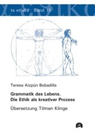 Teresa Aizpún Bobadilla - Grammatik des Lebens. Die Ethik als kreativer Prozess